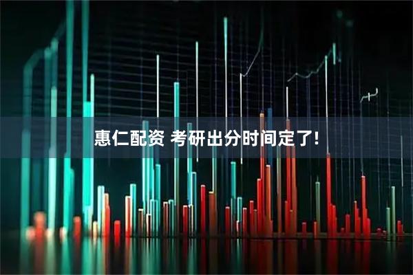 惠仁配资 考研出分时间定了!